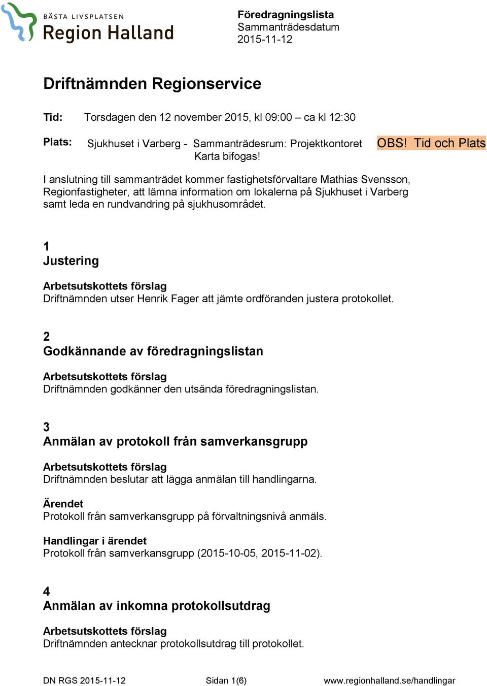 I anslutning till sammanträdet kommer fastighetsförvaltare Mathias Svensson, Regionfastigheter, att lämna information om lokalerna på Sjukhuset i Varberg samt leda en rundvandring på sjukhusområdet.