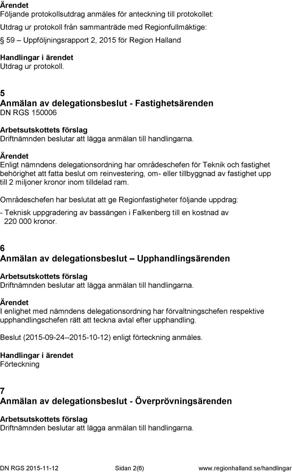 tillbyggnad av fastighet upp till 2 miljoner kronor inom tilldelad ram.