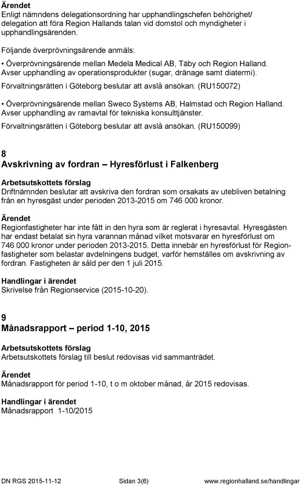 Förvaltningsrätten i Göteborg beslutar att avslå ansökan. (RU150072) Överprövningsärende mellan Sweco Systems AB, Halmstad och Region Halland.