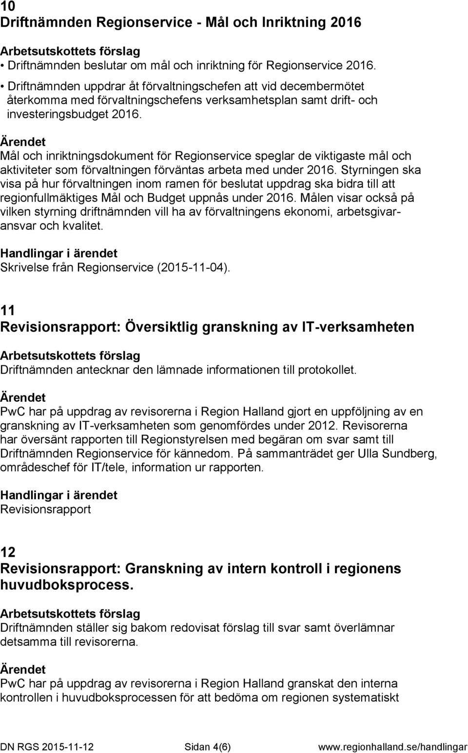 Mål och inriktningsdokument för Regionservice speglar de viktigaste mål och aktiviteter som förvaltningen förväntas arbeta med under 2016.