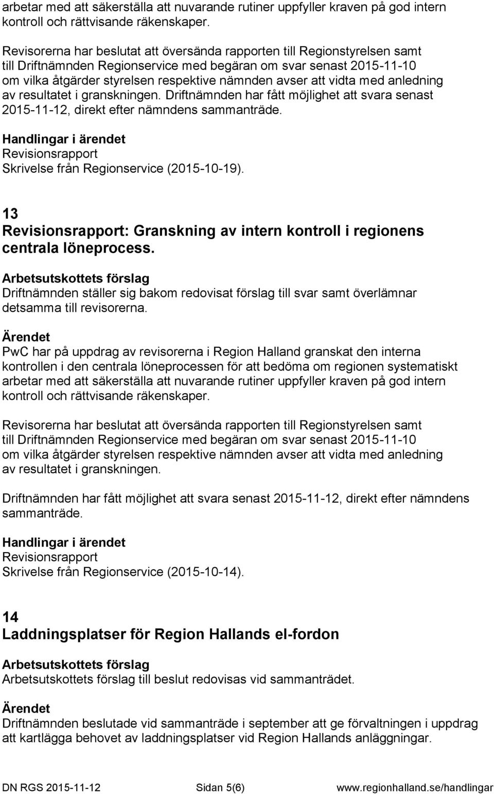 att vidta med anledning av resultatet i granskningen. Driftnämnden har fått möjlighet att svara senast 2015-11-12, direkt efter nämndens sammanträde.