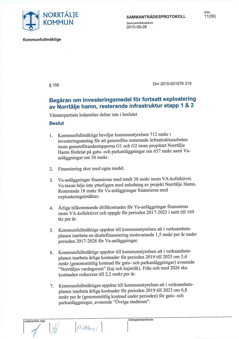 parkanläggningar om 657 mnkr samt Vaanläggningar om 56 mnkr. 2. Finansiering sker med egna medel. 3. Va-anläggningar finansieras med totalt 38 mnkr inom VA-kollektivet.
