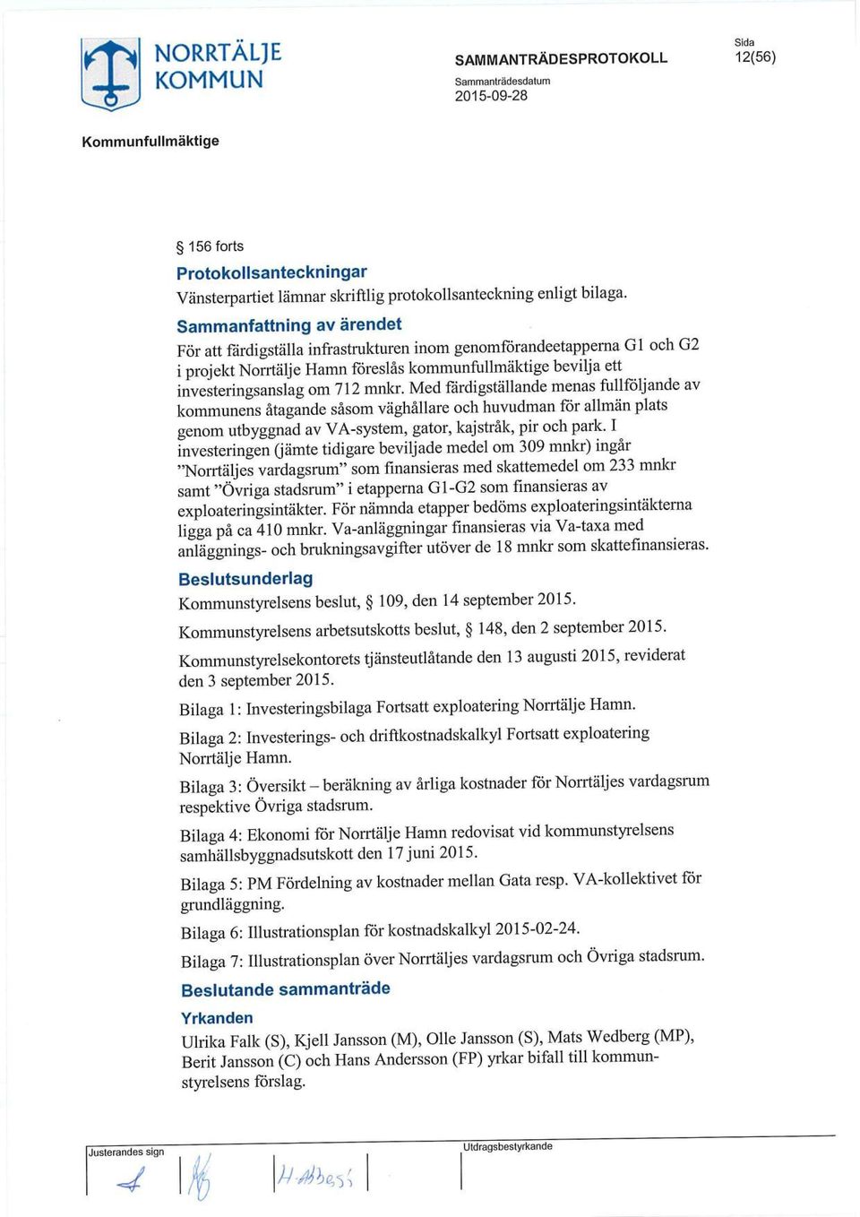Med färdigställande menas fullföljande av kommunens åtagande såsom väghållare och huvudman för allmän plats genom utbyggnad av VA-system, gator, kaj stråk, pir och park.