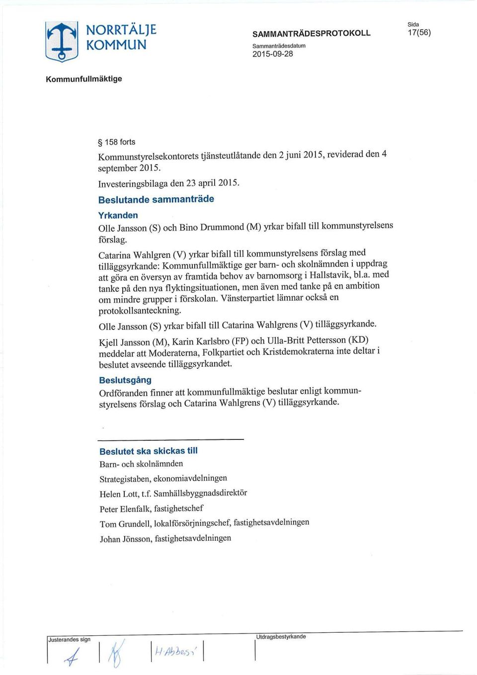 Catarina Wahlgren (V) yrkar bifall till kommunstyrelsens förslag med tilläggsyrkande: ger barn- och skolnämnden i uppdrag att göra en översyn av framtida behov av barnomsorg i Hallstavik, bl.a. med tanke på den nya flyktingsituationen, men även med tanke på en ambition om mindre grupper i förskolan.