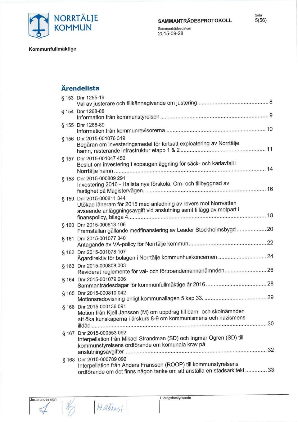 ..11 157 Dnr 2015-001047 452 Beslut om investering i sopsuganläggning för säck- och kärlavfall i Norrtälje ham n...14 158 Dnr 2015-000809 291 Investering 2016 - Hallsta nya förskola.