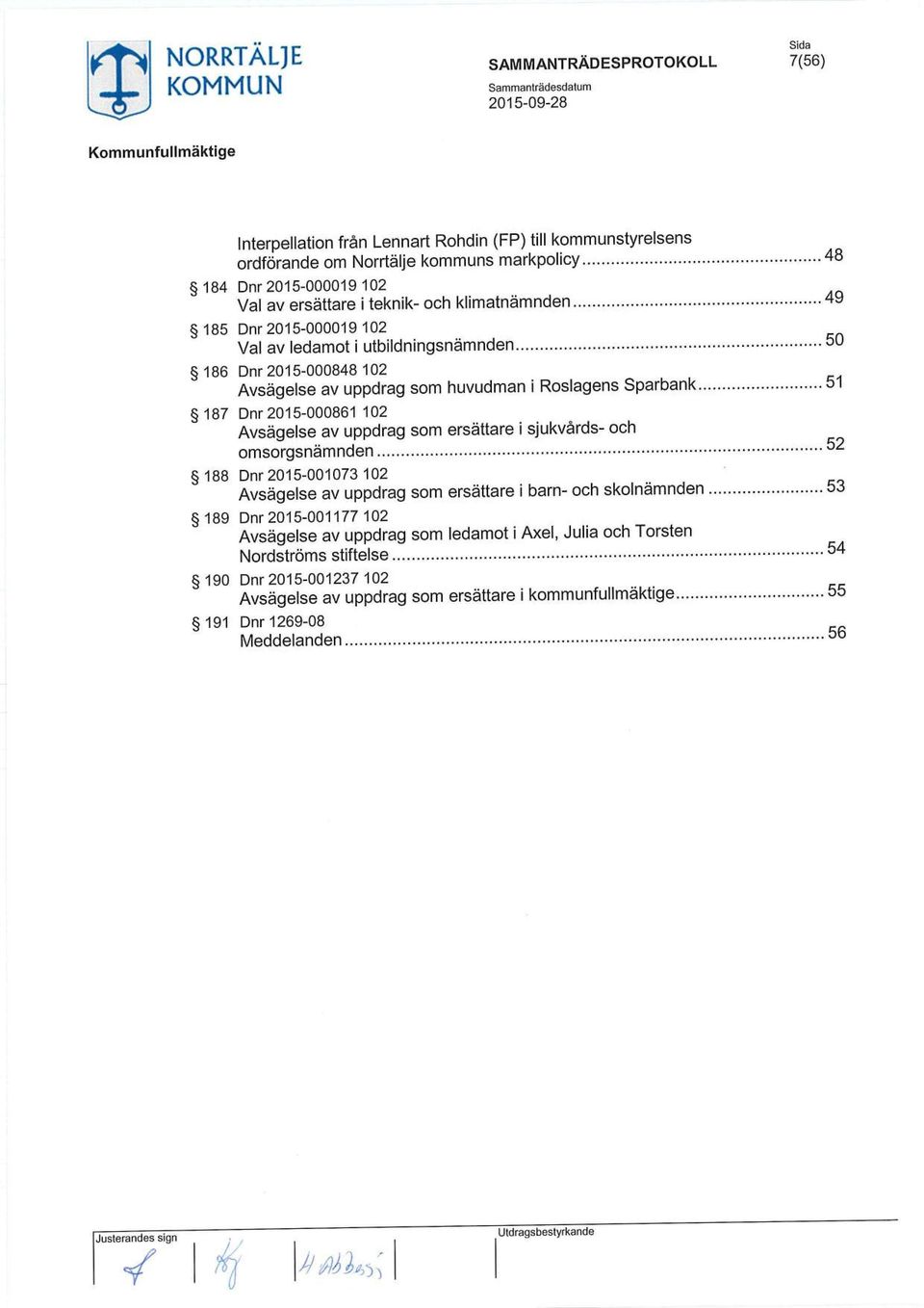 ..51 187 Dnr 2015-000861 102 Avsägelse av uppdrag som ersättare i sjukvårds- och omsorgsnämnden...52 188 Dnr 2015-001073 102 Avsägelse av uppdrag som ersättare i barn- och skolnämnden.