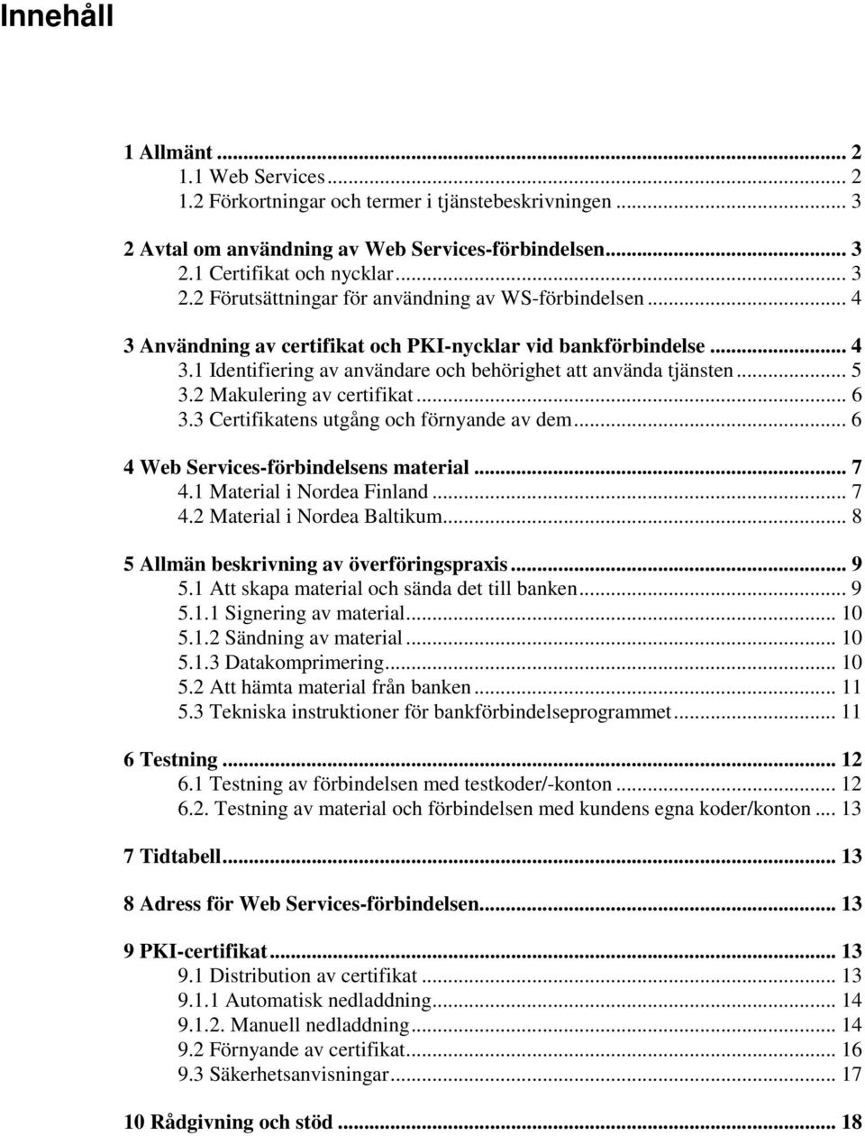 3 Certifikatens utgång och förnyande av dem... 6 4 Web Services-förbindelsens material... 7 4.1 Material i Nordea Finland... 7 4.2 Material i Nordea Baltikum.