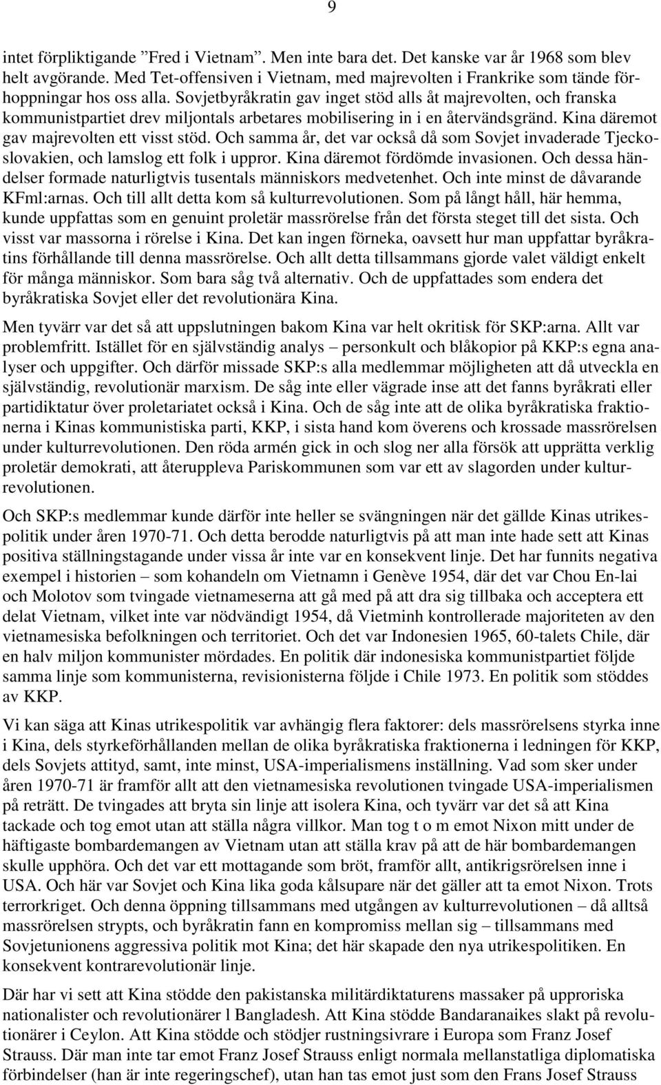 Sovjetbyråkratin gav inget stöd alls åt majrevolten, och franska kommunistpartiet drev miljontals arbetares mobilisering in i en återvändsgränd. Kina däremot gav majrevolten ett visst stöd.