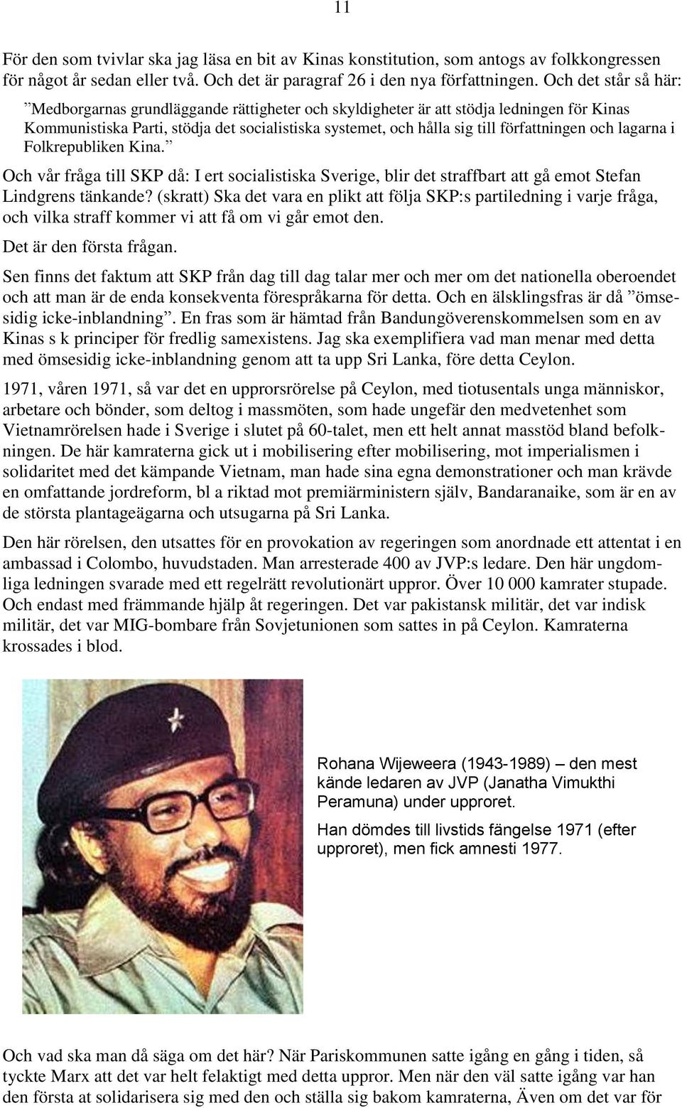 och lagarna i Folkrepubliken Kina. Och vår fråga till SKP då: I ert socialistiska Sverige, blir det straffbart att gå emot Stefan Lindgrens tänkande?