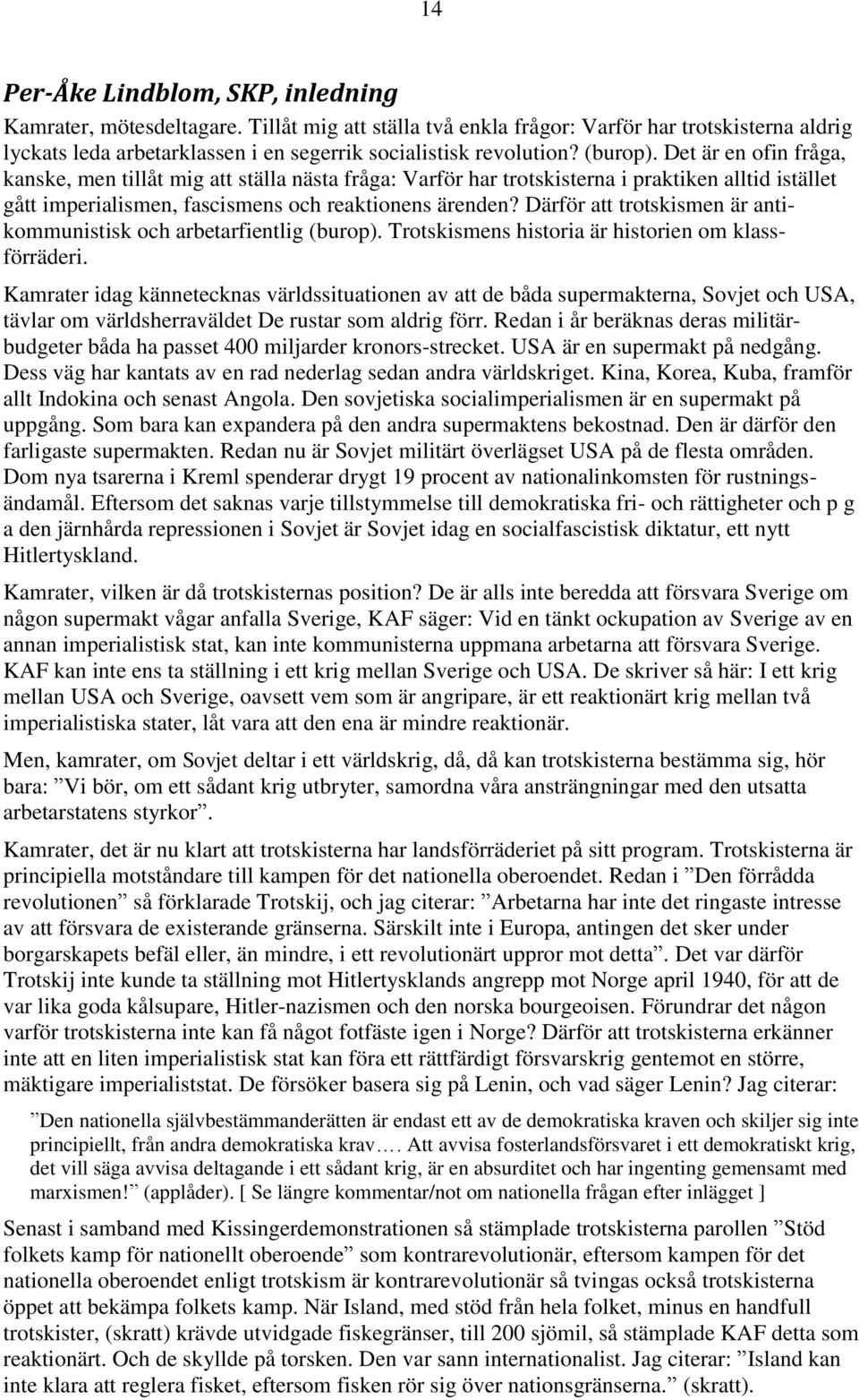 Därför att trotskismen är antikommunistisk och arbetarfientlig (burop). Trotskismens historia är historien om klassförräderi.
