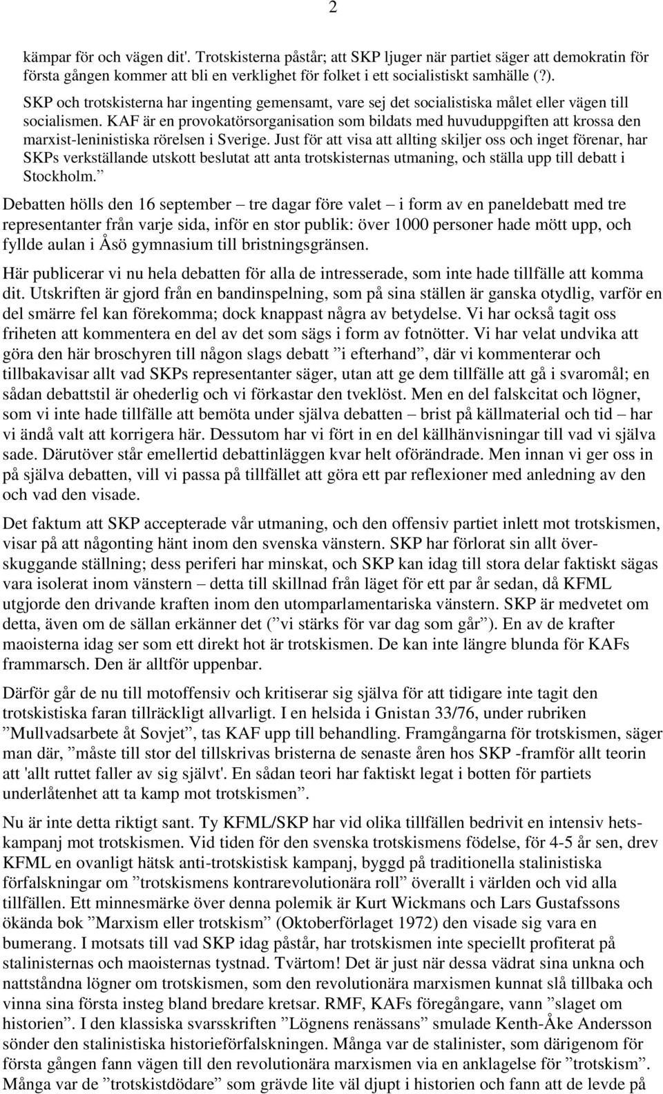 KAF är en provokatörsorganisation som bildats med huvuduppgiften att krossa den marxist-leninistiska rörelsen i Sverige.