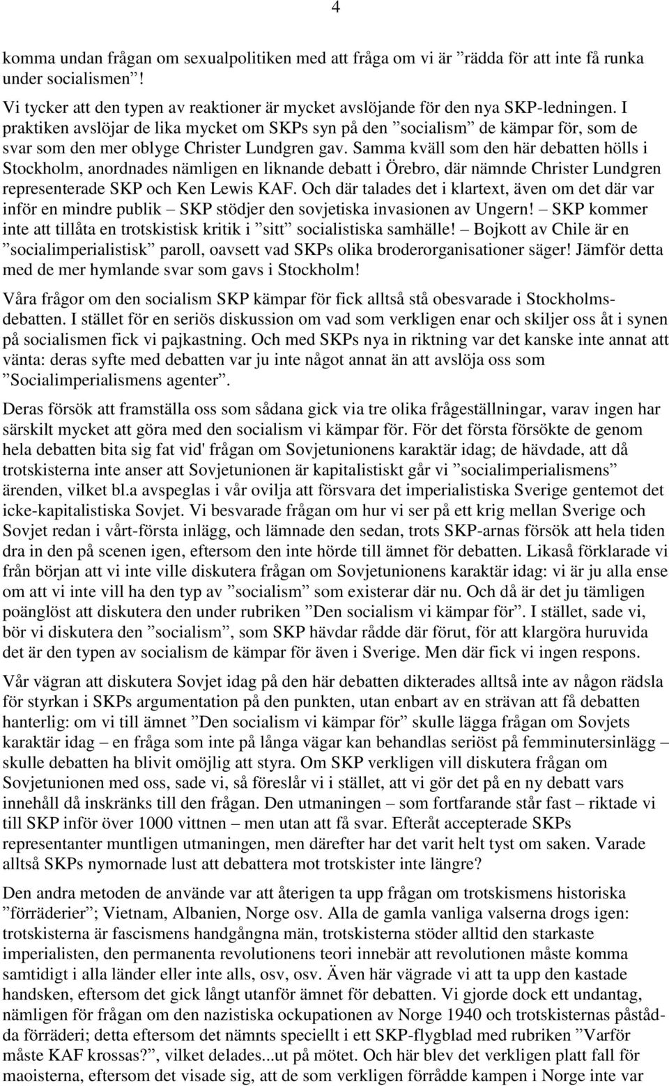 Samma kväll som den här debatten hölls i Stockholm, anordnades nämligen en liknande debatt i Örebro, där nämnde Christer Lundgren representerade SKP och Ken Lewis KAF.