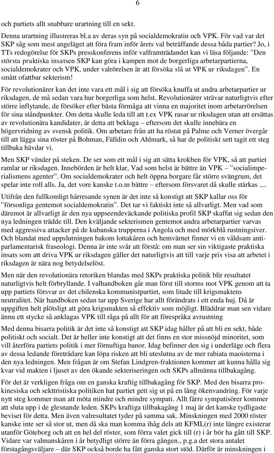 Jo, i TTs redogörelse för SKPs presskonferens inför valframträdandet kan vi läsa följande: Den största praktiska insatsen SKP kan göra i kampen mot de borgerliga arbetarpartierna, socialdemokrater