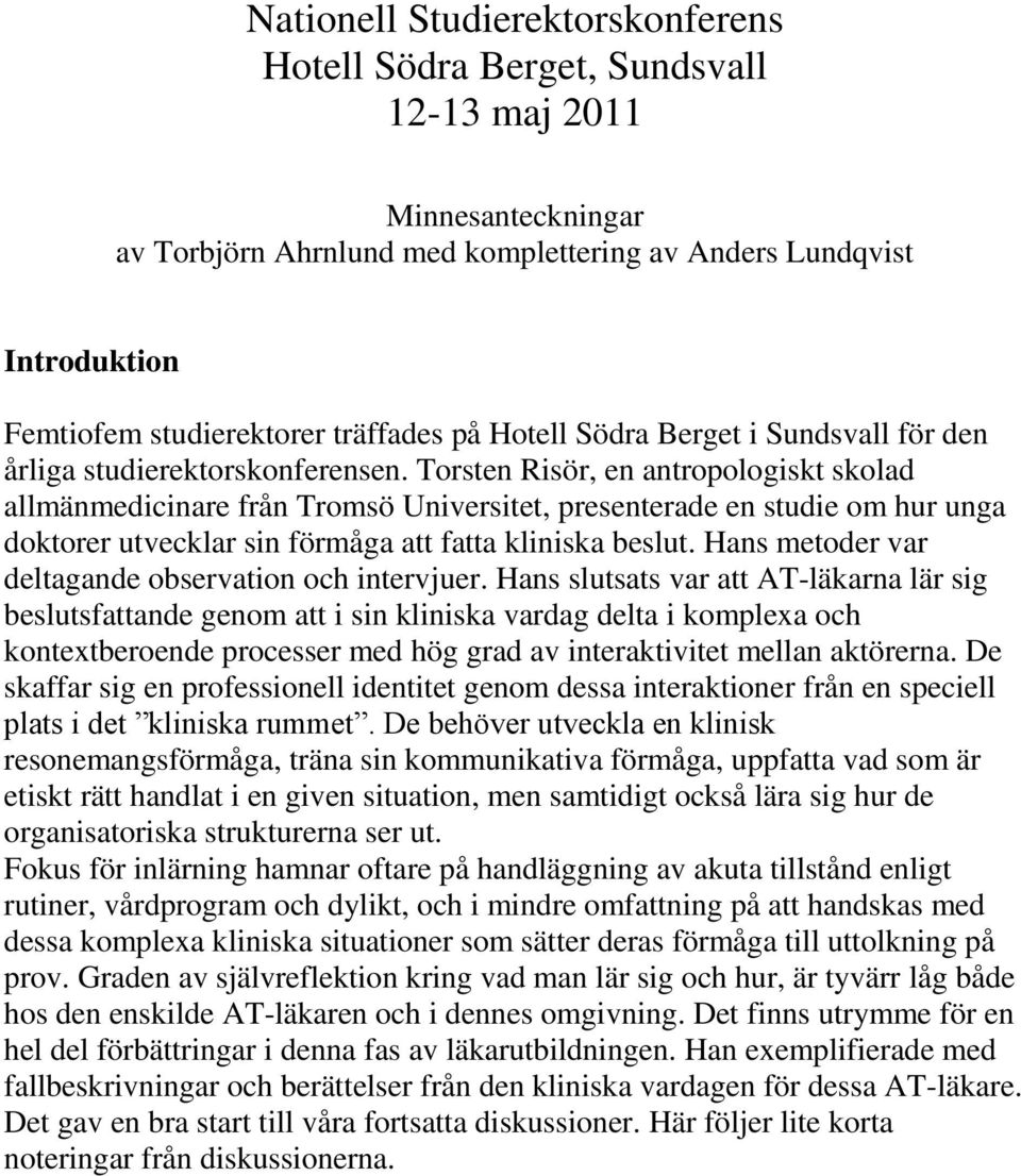 Torsten Risör, en antropologiskt skolad allmänmedicinare från Tromsö Universitet, presenterade en studie om hur unga doktorer utvecklar sin förmåga att fatta kliniska beslut.