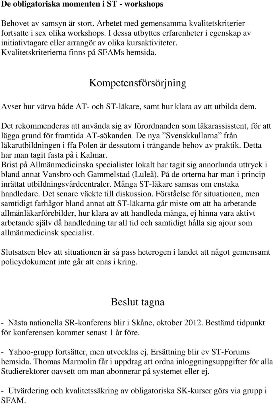 Kompetensförsörjning Avser hur värva både AT- och ST-läkare, samt hur klara av att utbilda dem.