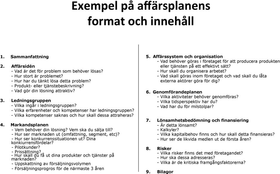 - Vilka kompetenser saknas och hur skall dessa attraheras? 4. Markandsplanen - Vem behöver din lösning? Vem ska du sälja till? - Hur ser marknaden ut (omfattning, segment, etc)?