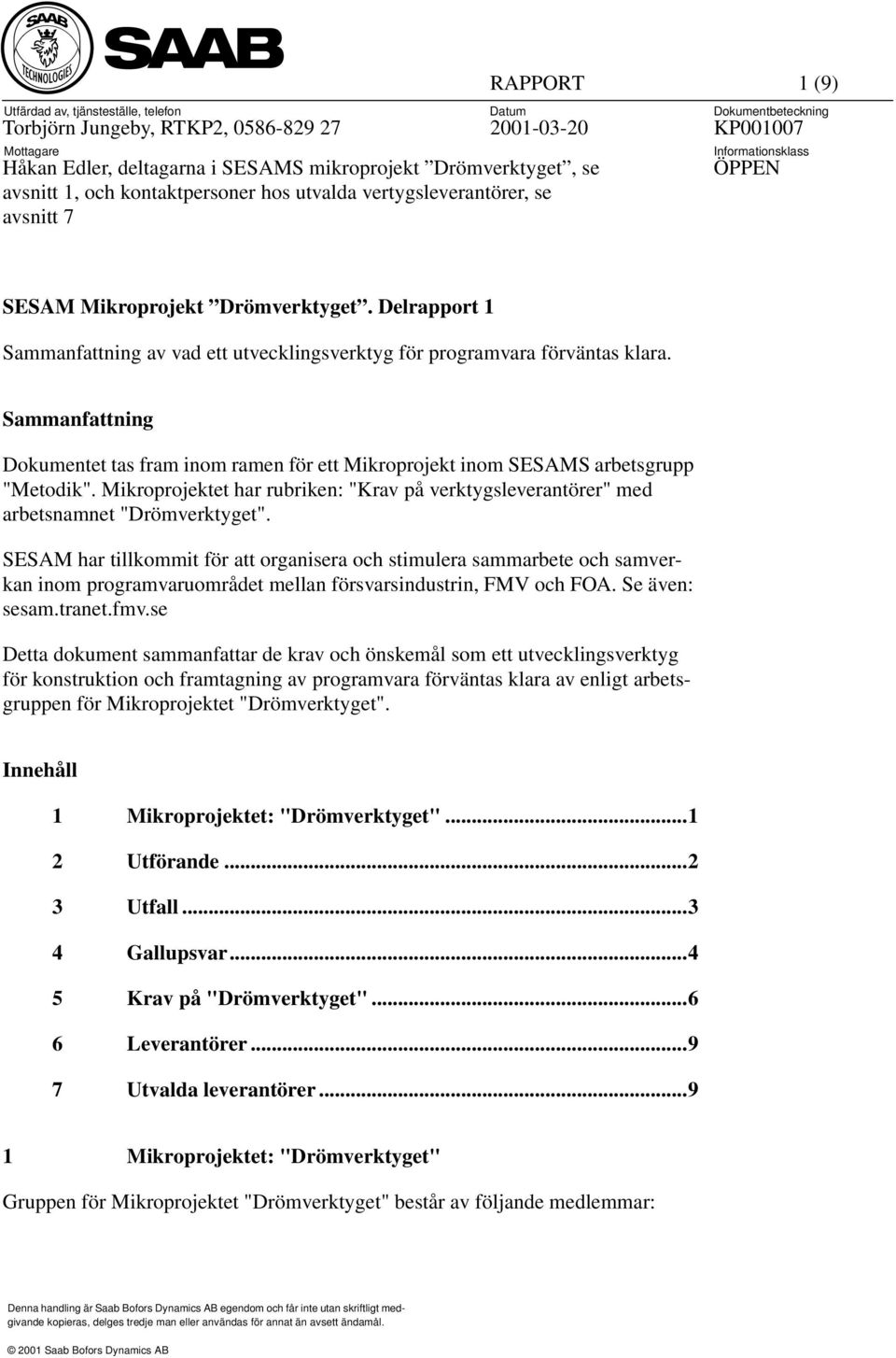 Sammanfattning Dokumentet tas fram inom ramen för ett Mikroprojekt inom SESAMS arbetsgrupp "Metodik". Mikroprojektet har rubriken: "Krav på verktygsleverantörer" med arbetsnamnet "Drömverktyget".