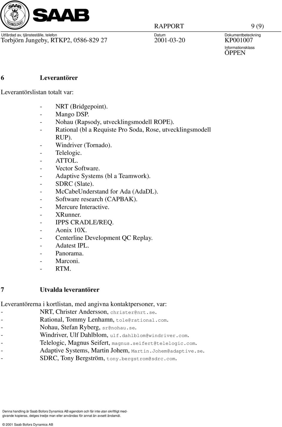 - McCabeUnderstand for Ada (AdaDL). - Software research (CAPBAK). - Mercure Interactive. - XRunner. - IPPS CRADLE/REQ. - Aonix 10X. - Centerline Development QC Replay. - Adatest IPL. - Panorama.