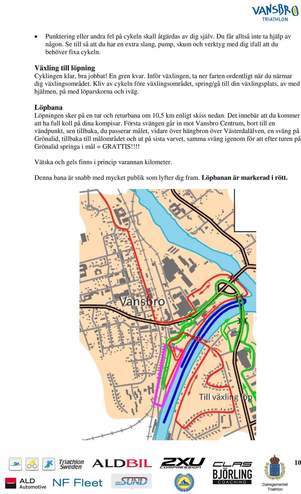 Inför växlingen, ta ner farten ordentligt när du närmar dig växlingsområdet. Kliv av cykeln före växlingsområdet, spring/gå till din växlingsplats, av med hjälmen, på med löparskorna och iväg.