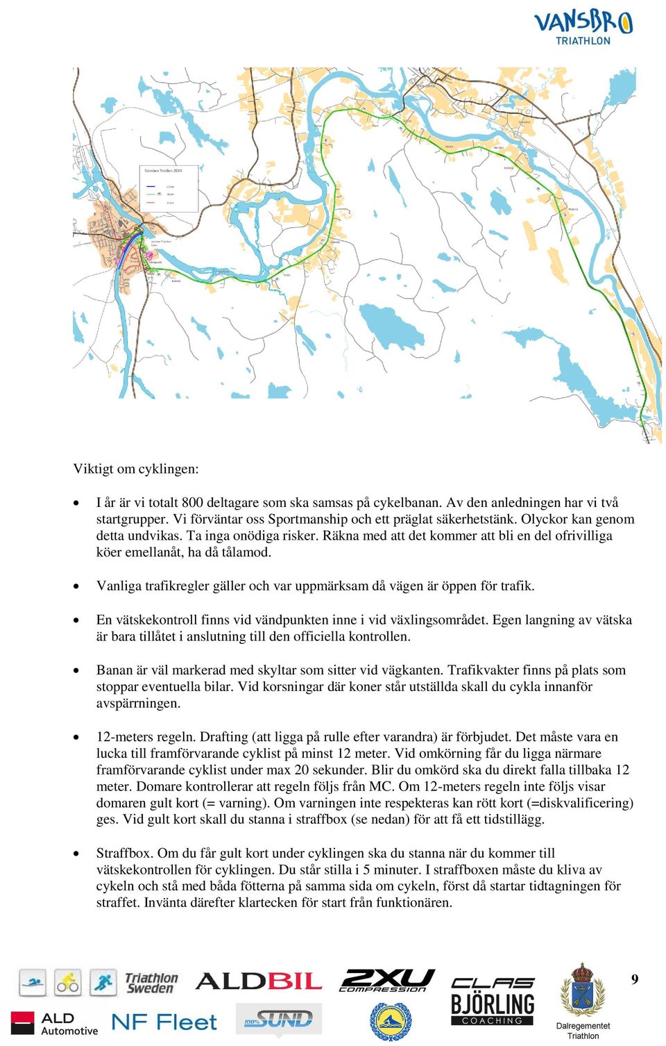 Vanliga trafikregler gäller och var uppmärksam då vägen är öppen för trafik. En vätskekontroll finns vid vändpunkten inne i vid växlingsområdet.