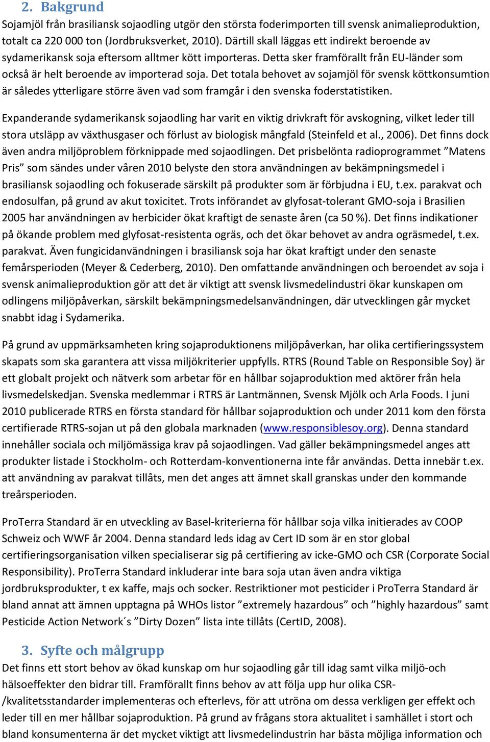 Det totala behovet av sojamjöl för svensk köttkonsumtion är således ytterligare större även vad som framgår i den svenska foderstatistiken.