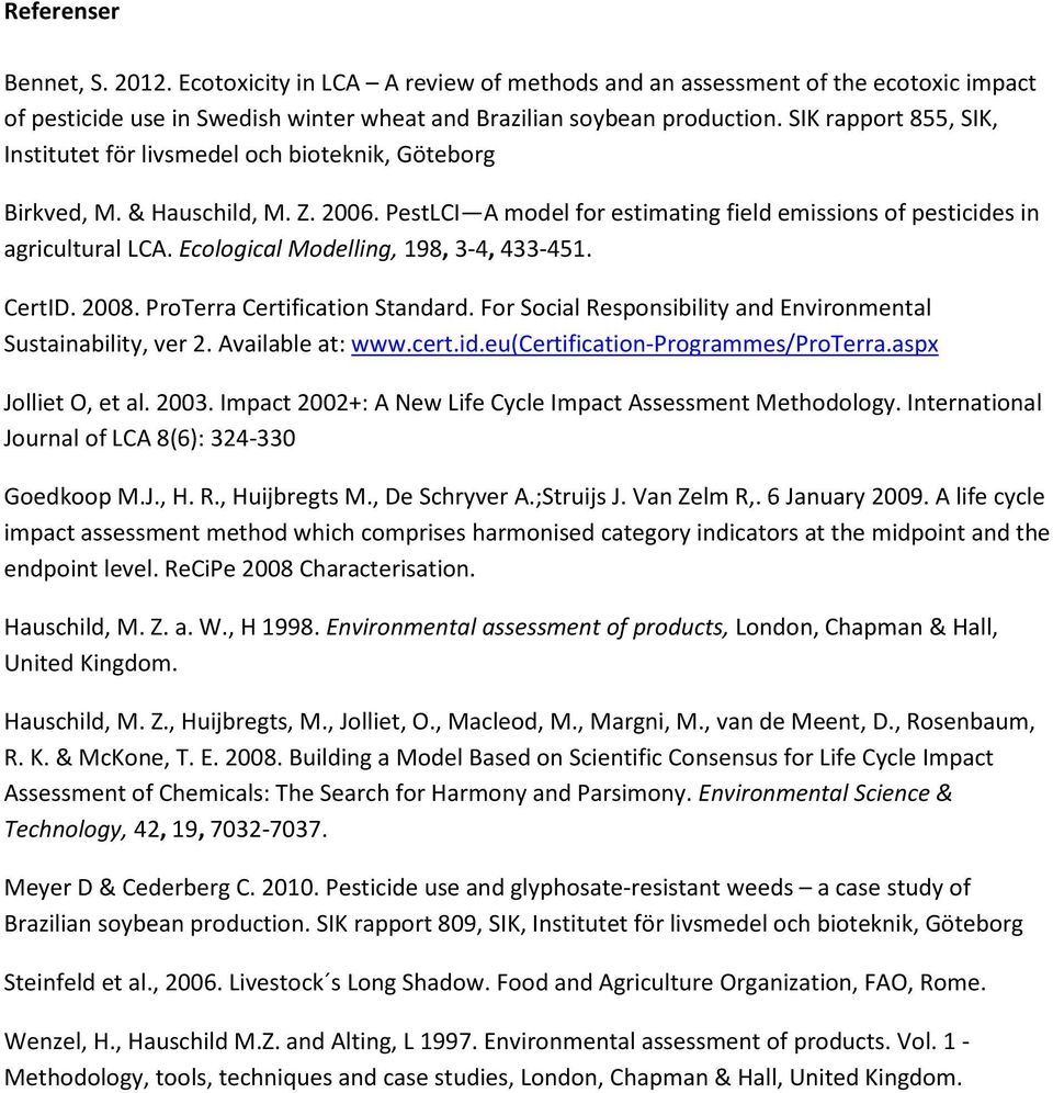 Ecological Modelling, 198, 3-4, 433-451. CertID. 2008. ProTerra Certification Standard. For Social Responsibility and Environmental Sustainability, ver 2. Available at: www.cert.id.