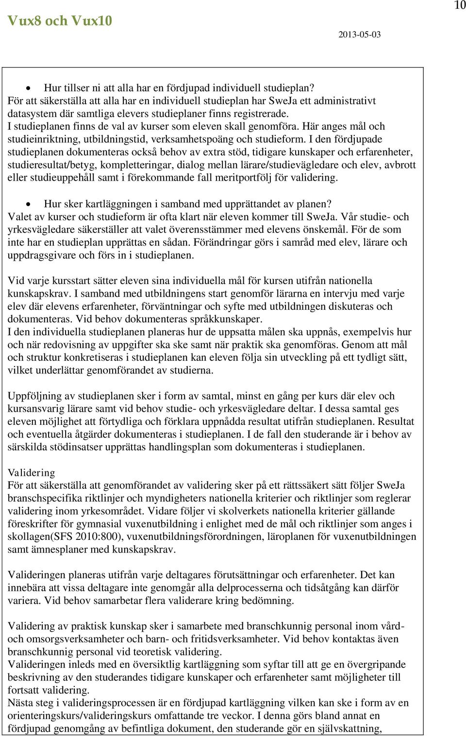 I studieplanen finns de val av kurser som eleven skall genomföra. Här anges mål och studieinriktning, utbildningstid, verksamhetspoäng och studieform.