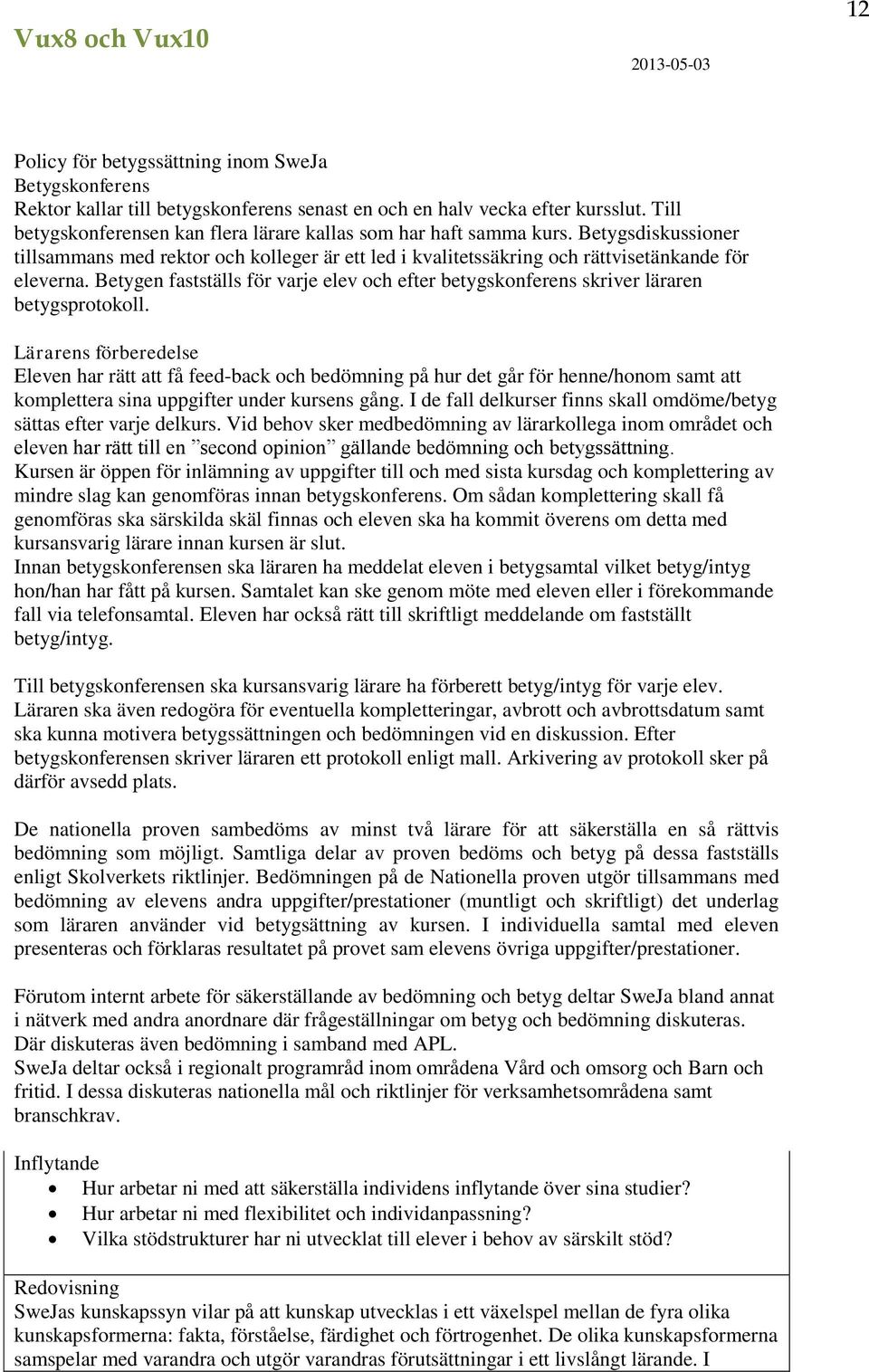 Betygen fastställs för varje elev och efter betygskonferens skriver läraren betygsprotokoll.