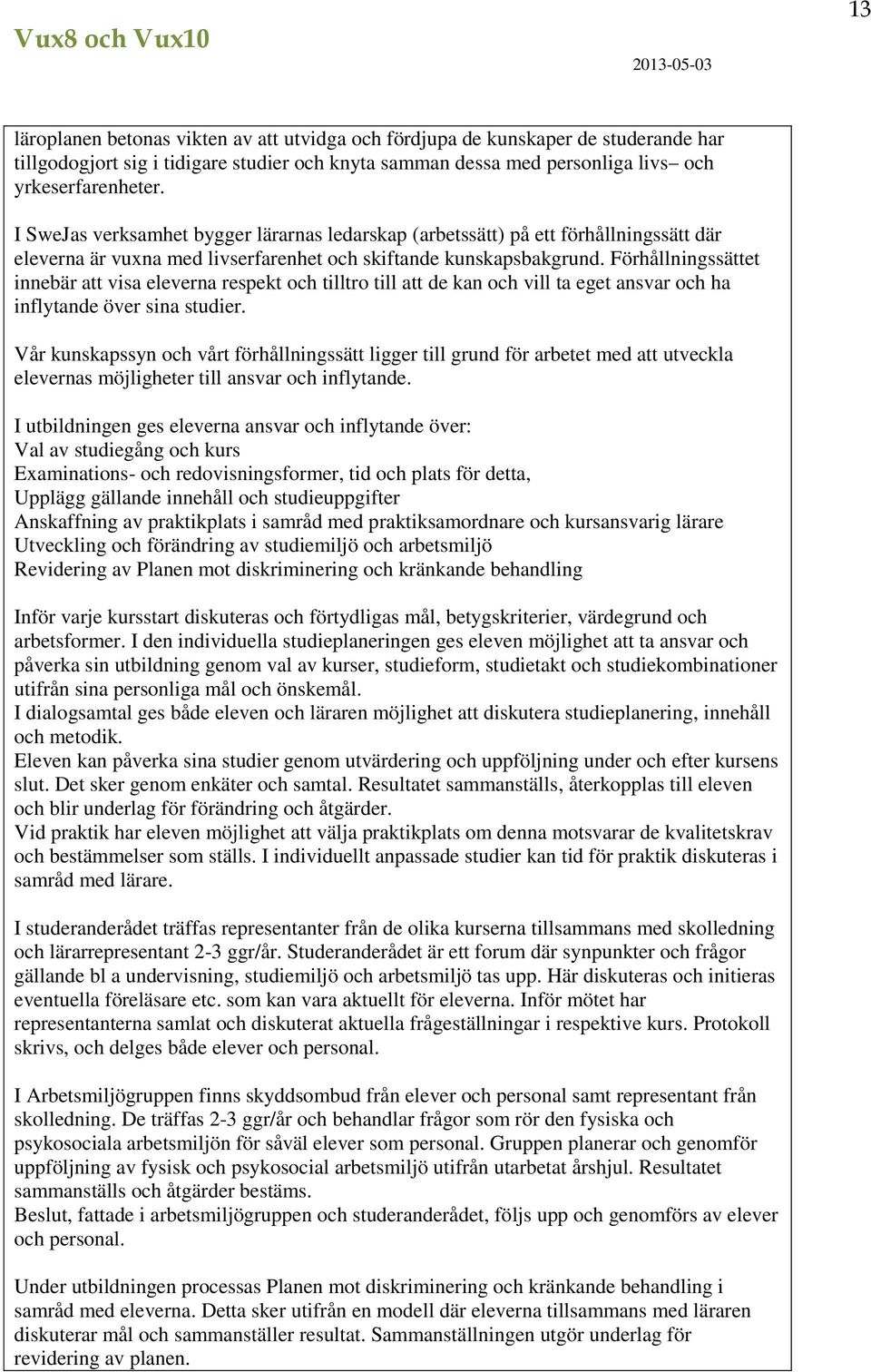 Förhållningssättet innebär att visa eleverna respekt och tilltro till att de kan och vill ta eget ansvar och ha inflytande över sina studier.