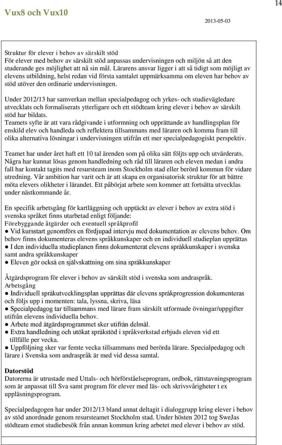 Under 2012/13 har samverkan mellan specialpedagog och yrkes- och studievägledare utvecklats och formaliserats ytterligare och ett stödteam kring elever i behov av särskilt stöd har bildats.