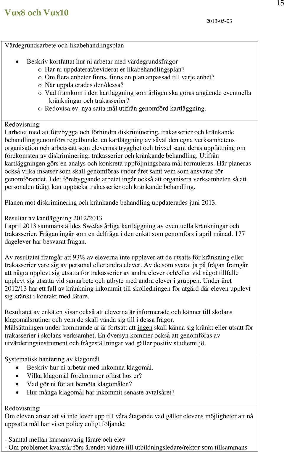 o Vad framkom i den kartläggning som årligen ska göras angående eventuella kränkningar och trakasserier? o Redovisa ev. nya satta mål utifrån genomförd kartläggning.