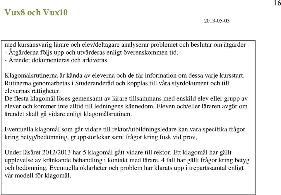 Rutinerna genomarbetas i Studeranderåd och kopplas till våra styrdokument och till elevernas rättigheter.