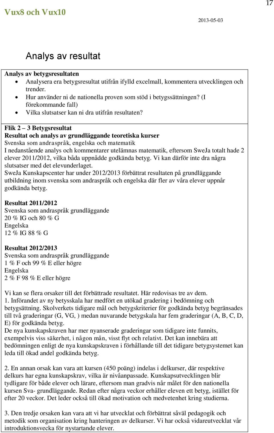 Flik 2 3 Betygsresultat Resultat och analys av grundläggande teoretiska kurser Svenska som andraspråk, engelska och matematik I nedanstående analys och kommentarer utelämnas matematik, eftersom SweJa
