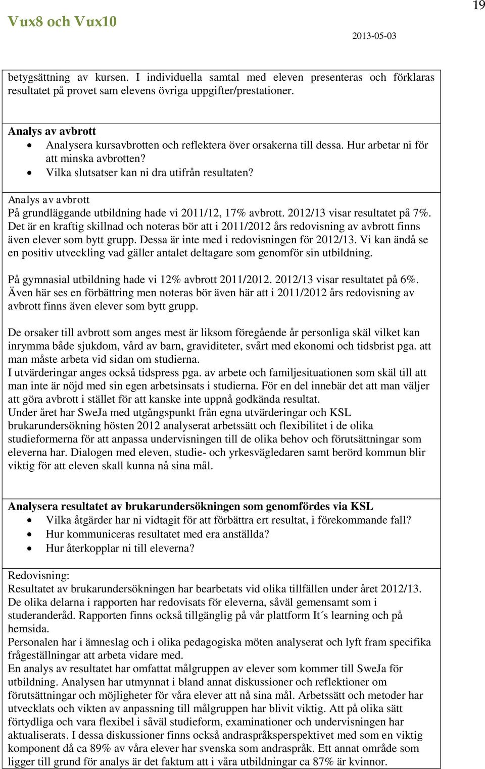 Analys av avbrott På grundläggande utbildning hade vi 2011/12, 17% avbrott. 2012/13 visar resultatet på 7%.