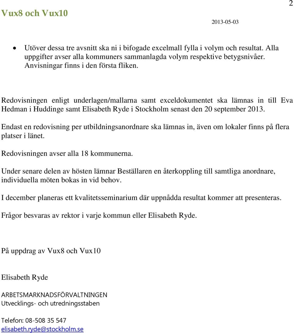 Endast en redovisning per utbildningsanordnare ska lämnas in, även om lokaler finns på flera platser i länet. Redovisningen avser alla 18 kommunerna.