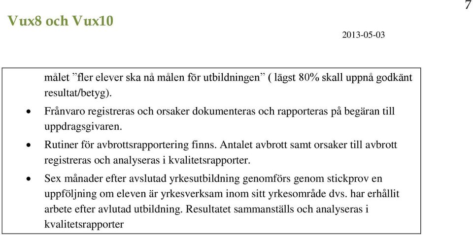 Antalet avbrott samt orsaker till avbrott registreras och analyseras i kvalitetsrapporter.