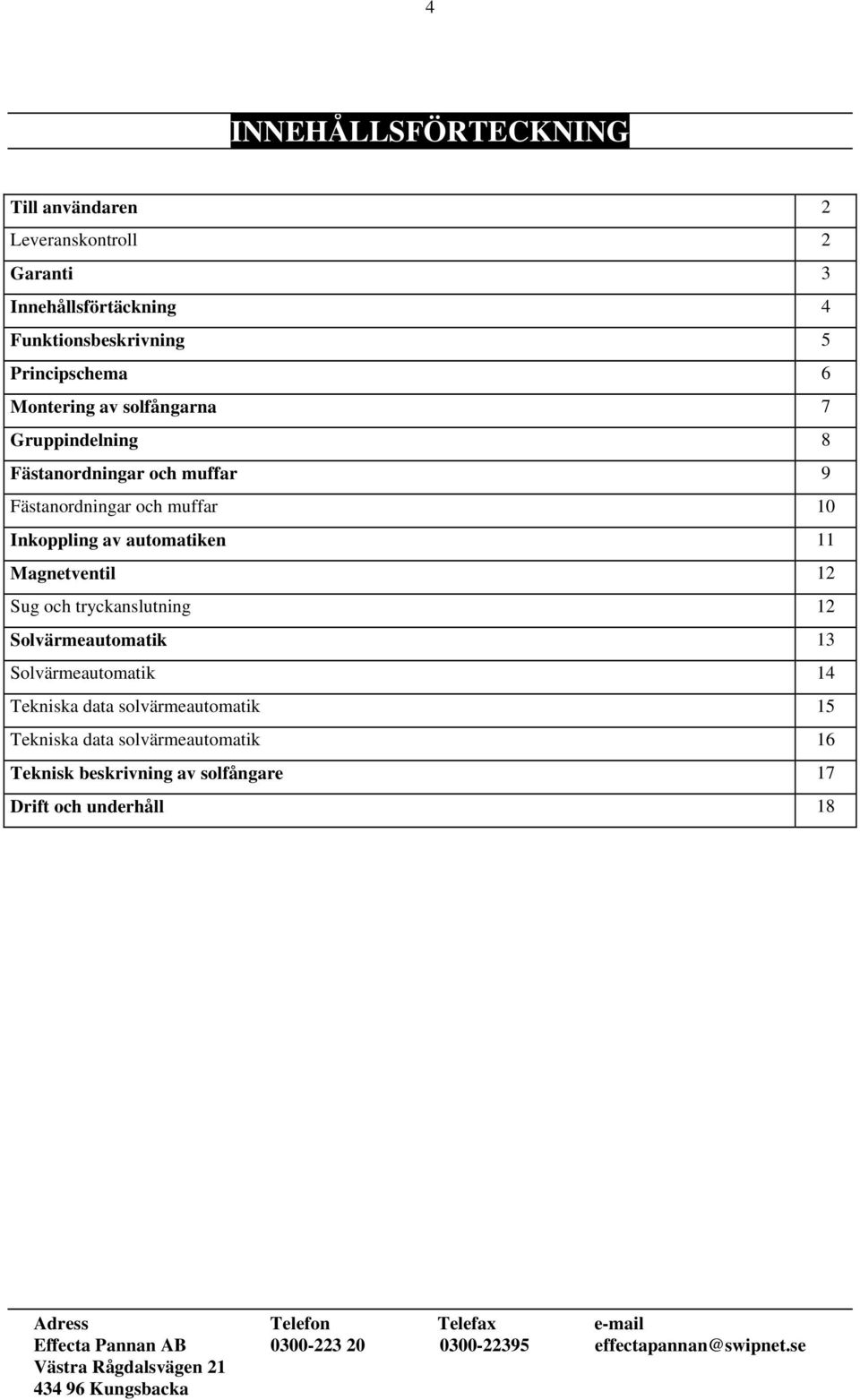 Inkoppling av automatiken 11 Magnetventil 12 Sug och tryckanslutning 12 Solvärmeautomatik 13 Solvärmeautomatik 14