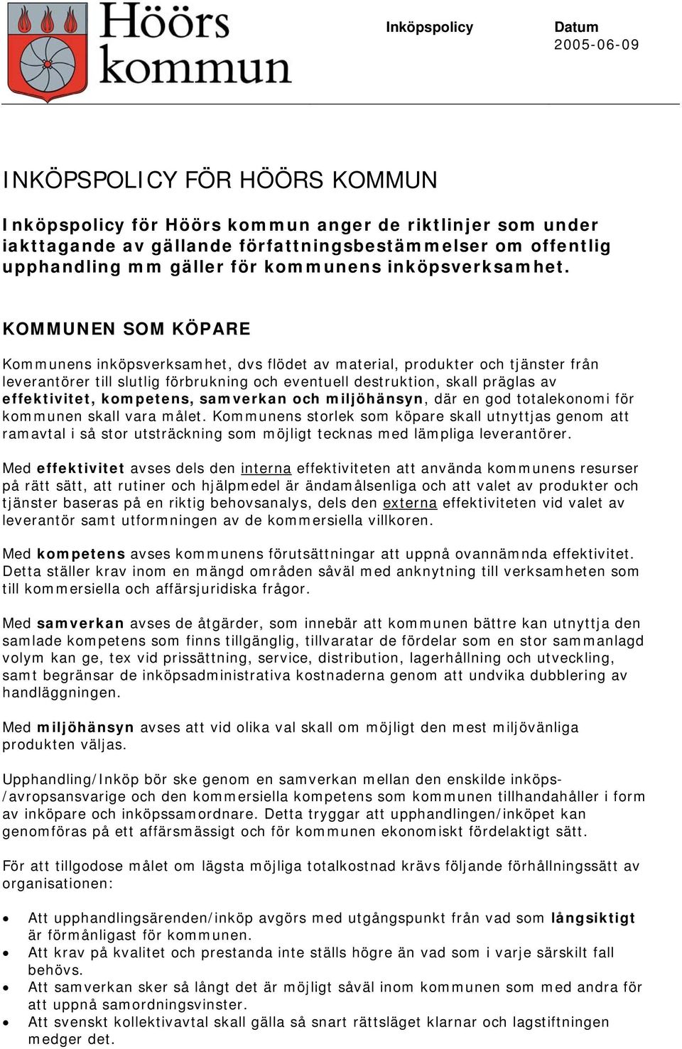 KOMMUNEN SOM KÖPARE Kommunens inköpsverksamhet, dvs flödet av material, produkter och tjänster från leverantörer till slutlig förbrukning och eventuell destruktion, skall präglas av effektivitet,