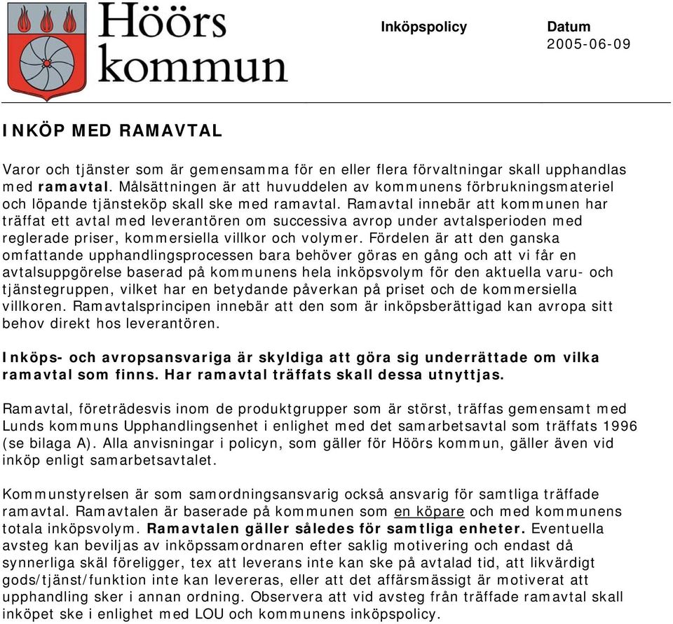 Ramavtal innebär att kommunen har träffat ett avtal med leverantören om successiva avrop under avtalsperioden med reglerade priser, kommersiella villkor och volymer.