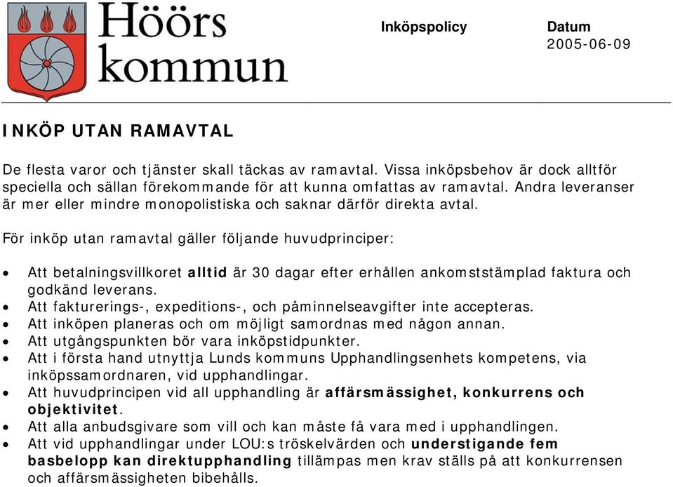 För inköp utan ramavtal gäller följande huvudprinciper: Att betalningsvillkoret alltid är 30 dagar efter erhållen ankomststämplad faktura och godkänd leverans.