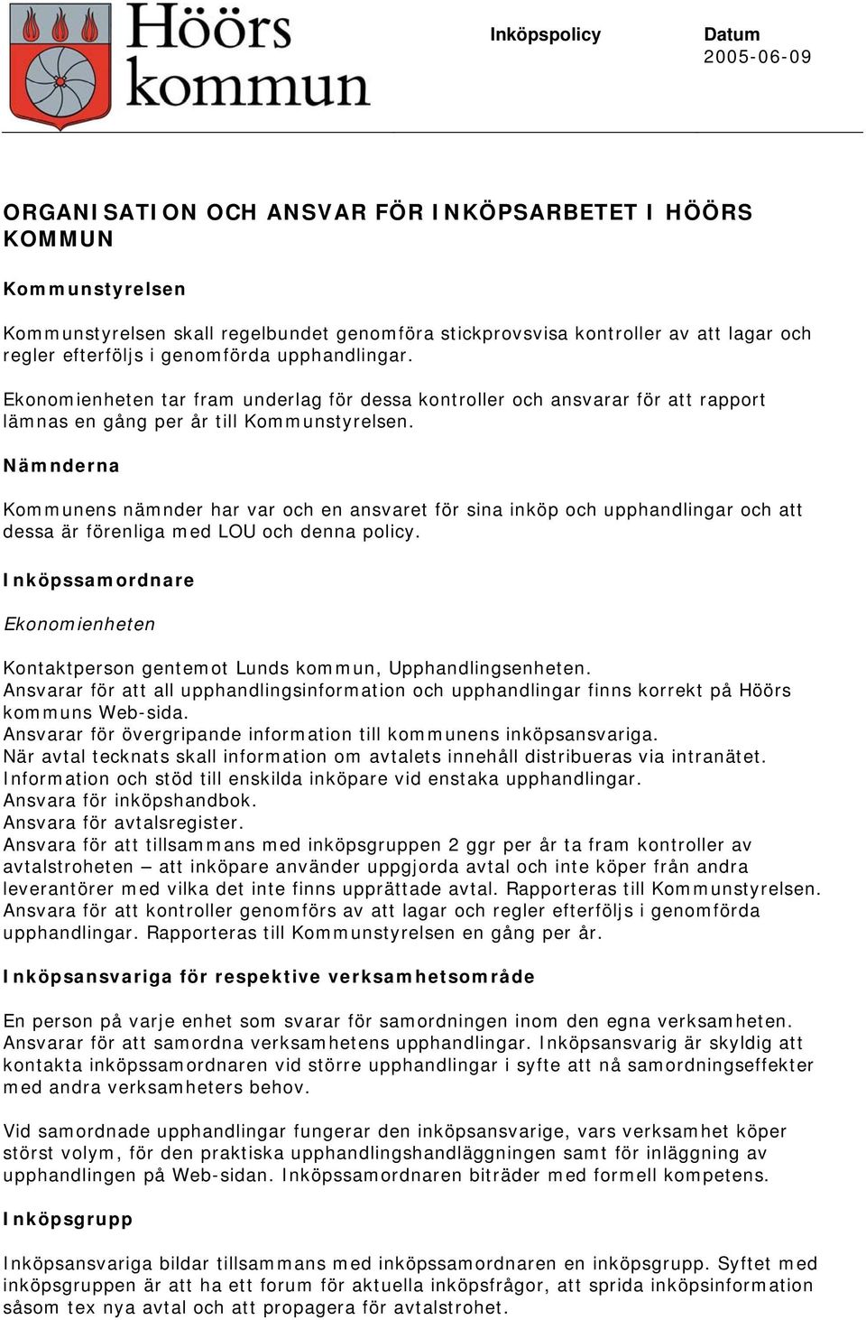 Nämnderna Kommunens nämnder har var och en ansvaret för sina inköp och upphandlingar och att dessa är förenliga med LOU och denna policy.