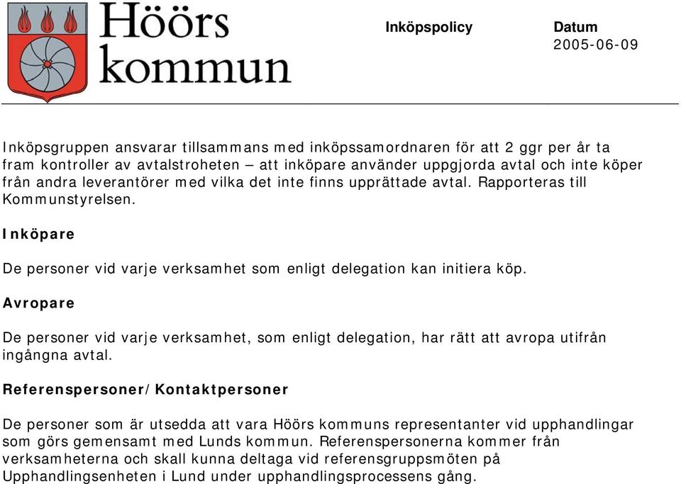 Avropare De personer vid varje verksamhet, som enligt delegation, har rätt att avropa utifrån ingångna avtal.