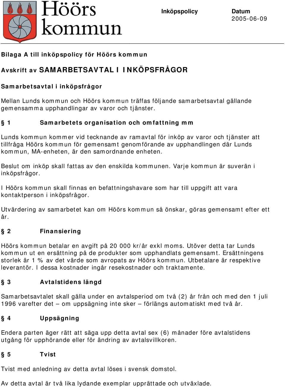 1 Samarbetets organisation och omfattning mm Lunds kommun kommer vid tecknande av ramavtal för inköp av varor och tjänster att tillfråga Höörs kommun för gemensamt genomförande av upphandlingen där
