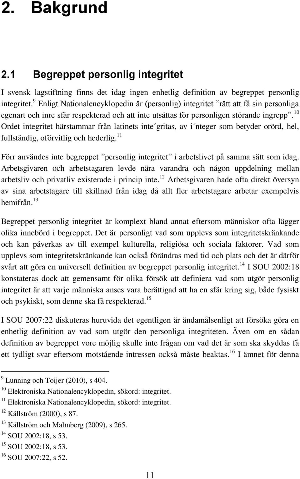 10 Ordet integritet härstammar från latinets inte gritas, av i nteger som betyder orörd, hel, fullständig, oförvitlig och hederlig.