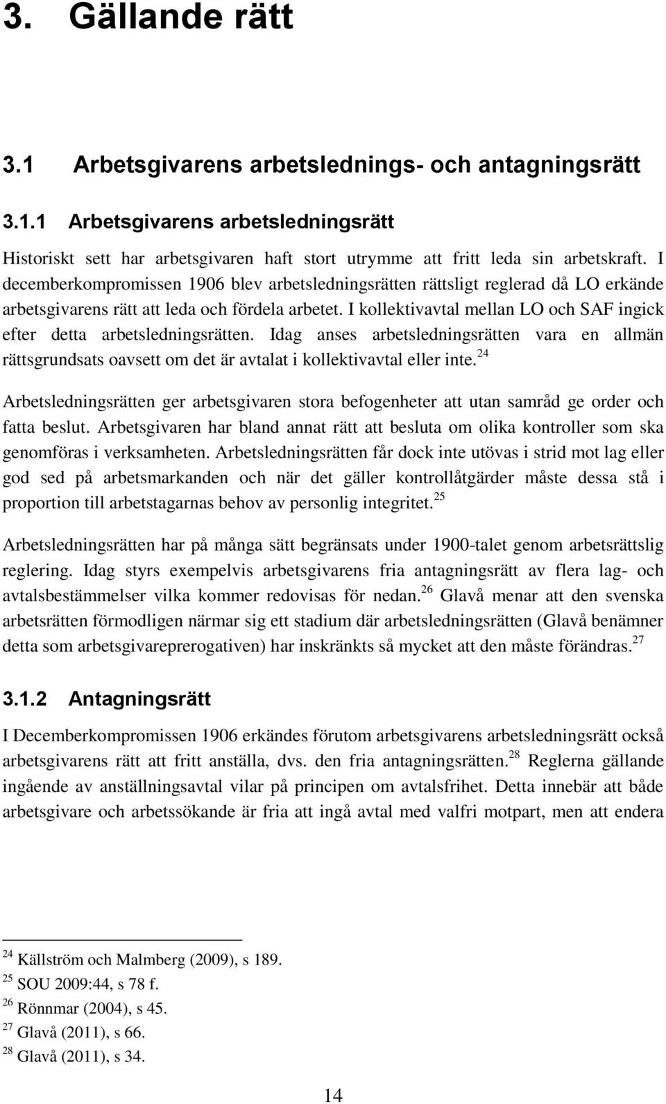 I kollektivavtal mellan LO och SAF ingick efter detta arbetsledningsrätten. Idag anses arbetsledningsrätten vara en allmän rättsgrundsats oavsett om det är avtalat i kollektivavtal eller inte.