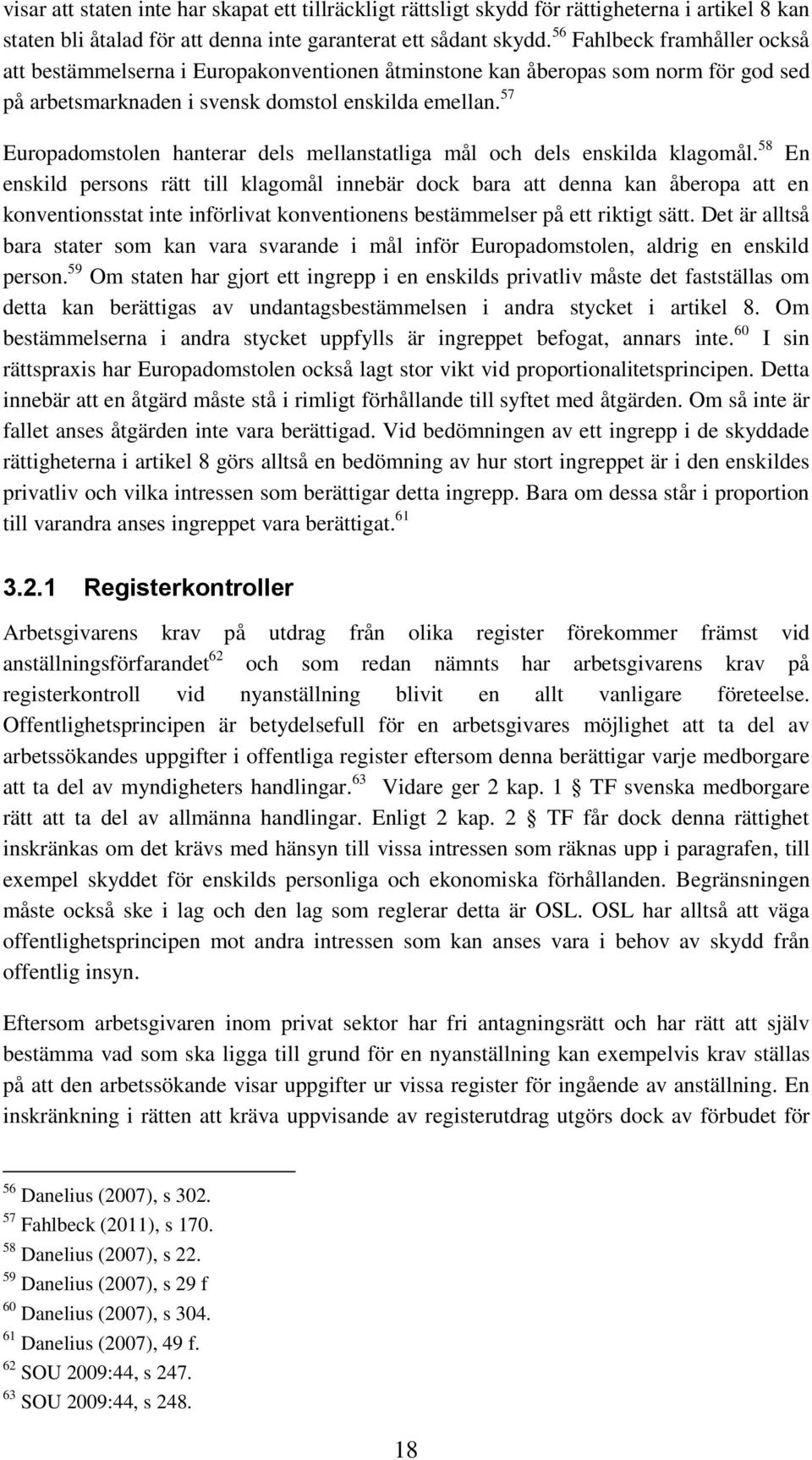 57 Europadomstolen hanterar dels mellanstatliga mål och dels enskilda klagomål.