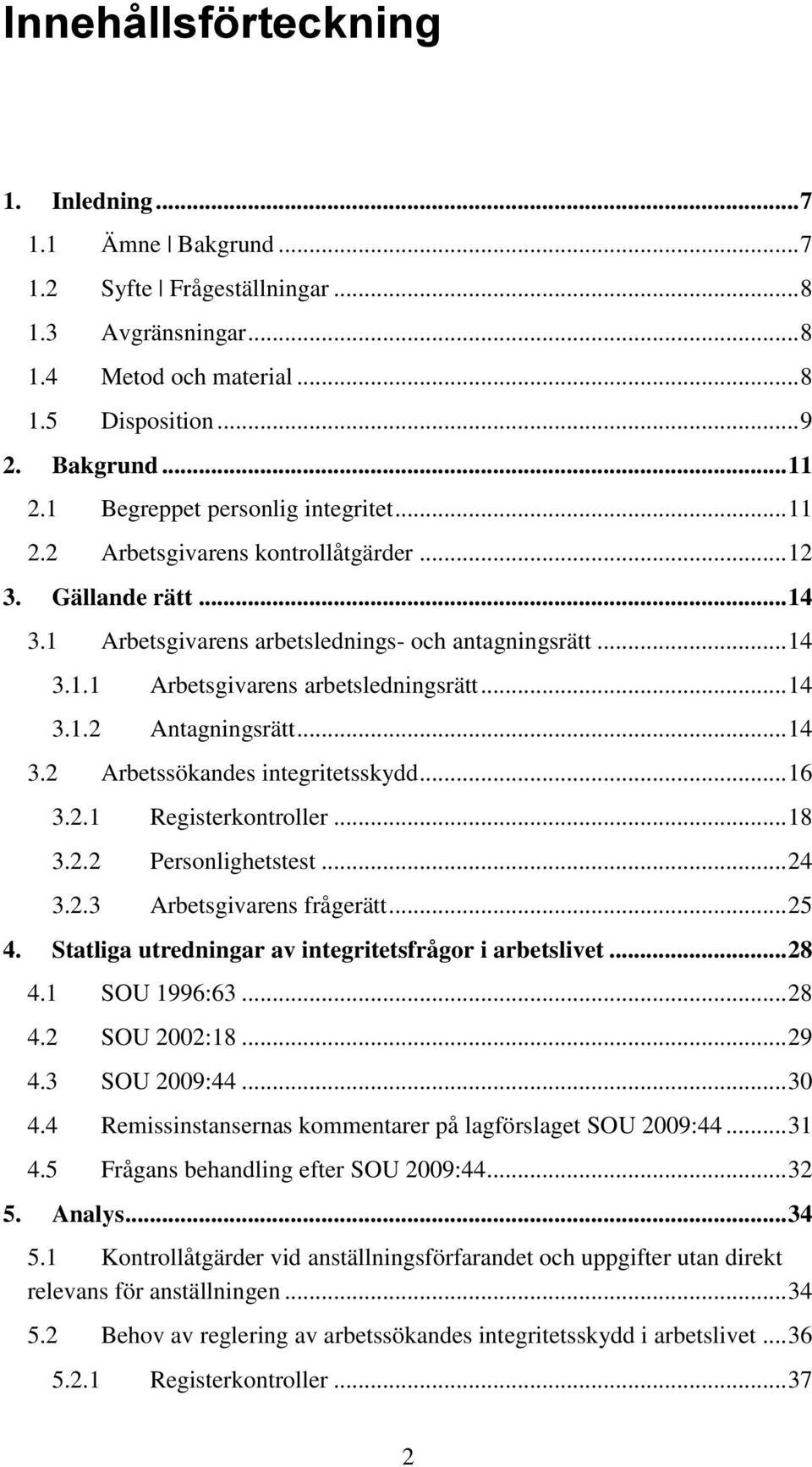 .. 14 3.1.2 Antagningsrätt... 14 3.2 Arbetssökandes integritetsskydd... 16 3.2.1 Registerkontroller... 18 3.2.2 Personlighetstest... 24 3.2.3 Arbetsgivarens frågerätt... 25 4.