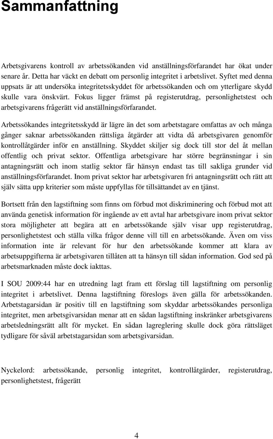 Fokus ligger främst på registerutdrag, personlighetstest och arbetsgivarens frågerätt vid anställningsförfarandet.