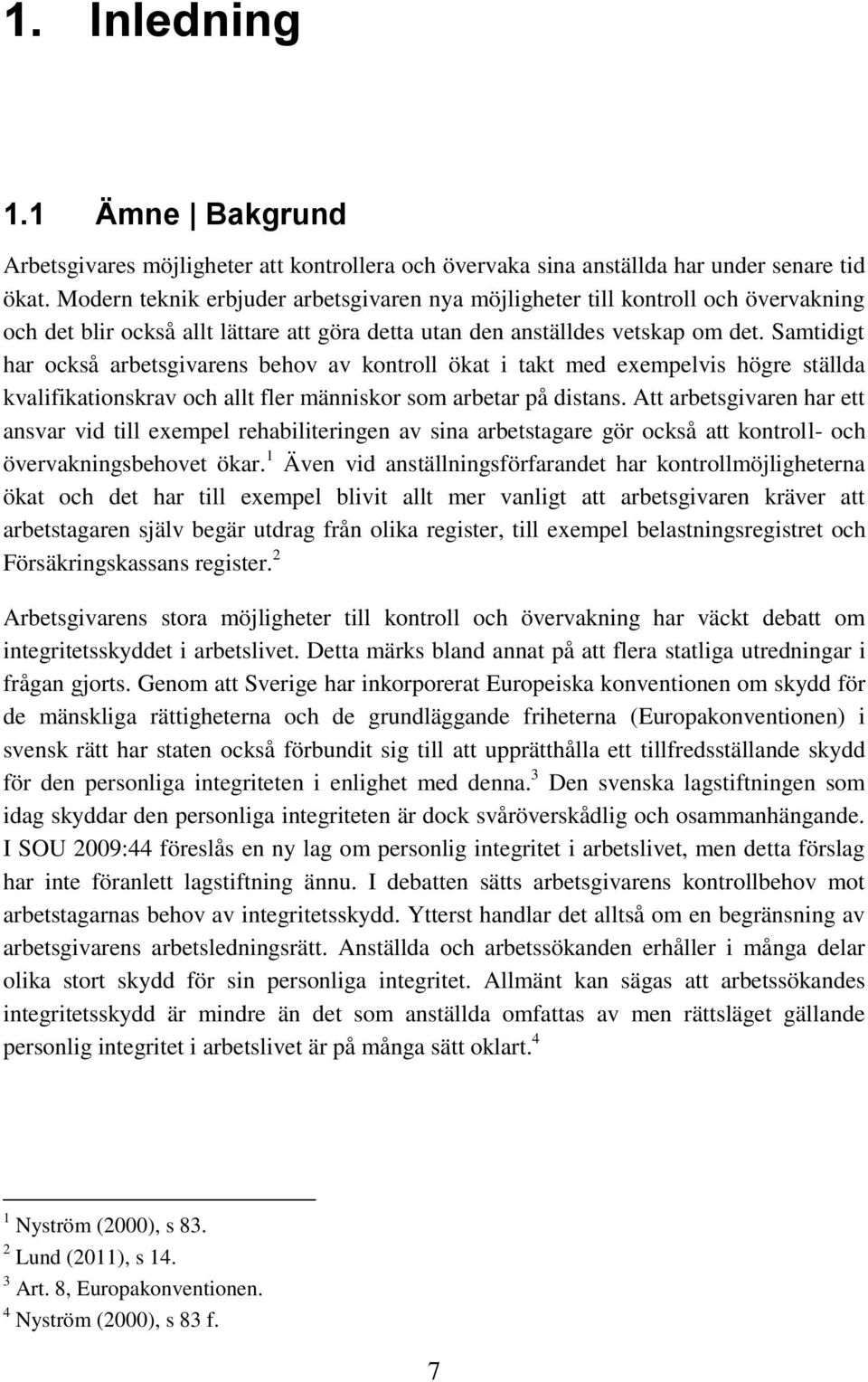 Samtidigt har också arbetsgivarens behov av kontroll ökat i takt med exempelvis högre ställda kvalifikationskrav och allt fler människor som arbetar på distans.