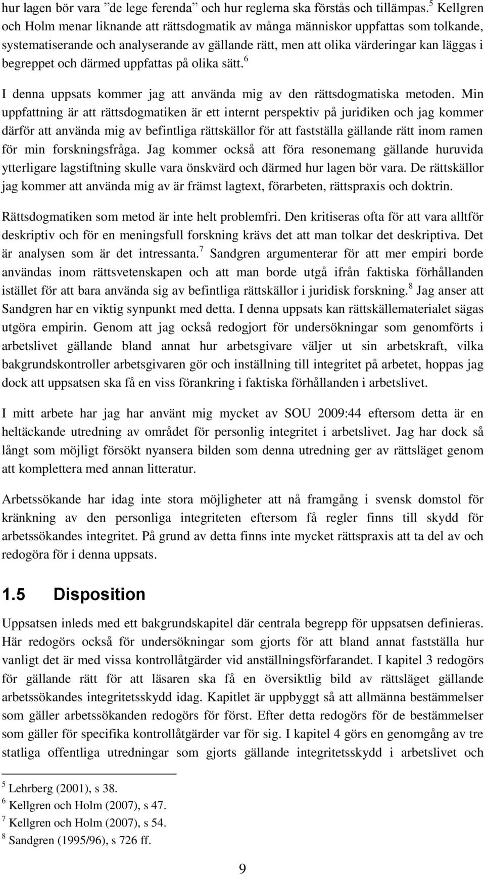 och därmed uppfattas på olika sätt. 6 I denna uppsats kommer jag att använda mig av den rättsdogmatiska metoden.